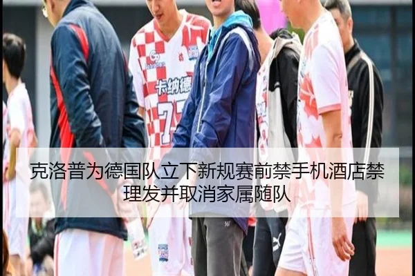 克洛普为德国队立下新规赛前禁手机酒店禁理发并取消家属随队